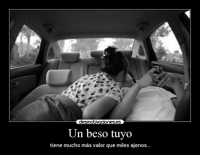 Un beso tuyo - tiene mucho más valor que miles ajenos...