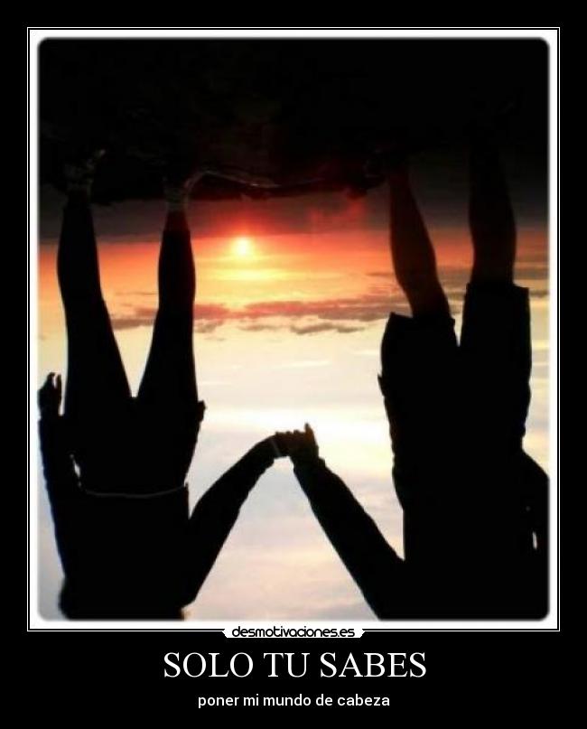 SOLO TU SABES - poner mi mundo de cabeza