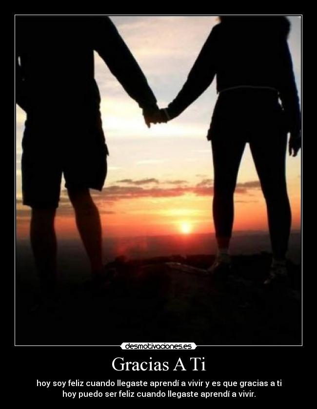 Gracias A Ti - hoy soy feliz cuando llegaste aprendí a vivir y es que gracias a ti
hoy puedo ser feliz cuando llegaste aprendí a vivir.