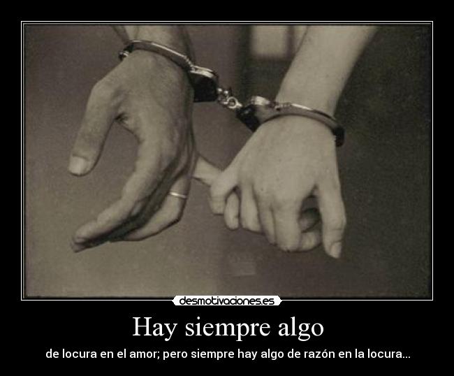 Hay siempre algo - de locura en el amor; pero siempre hay algo de razón en la locura...
