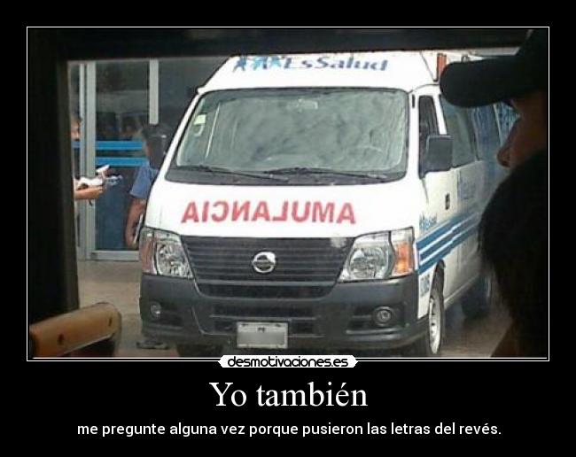 Yo también - me pregunte alguna vez porque pusieron las letras del revés.