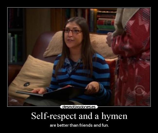 Self-respect and a hymen - are better than friends and fun.