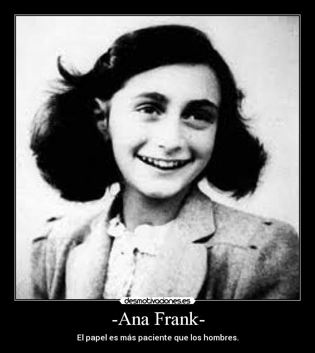 -Ana Frank- - El papel es más paciente que los hombres.