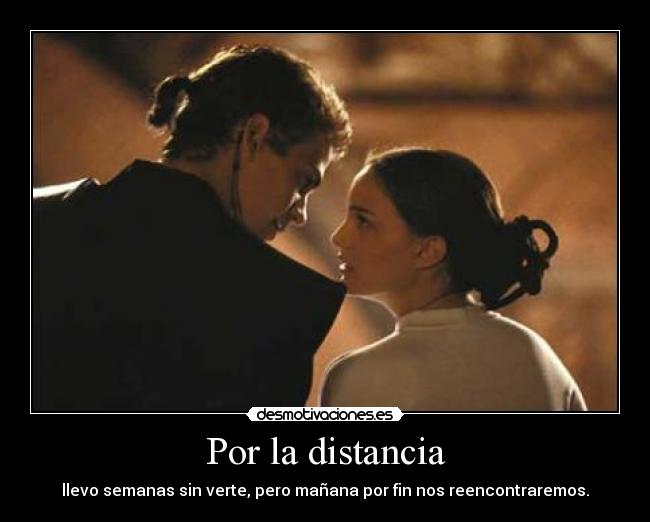Por la distancia - llevo semanas sin verte, pero mañana por fin nos reencontraremos.