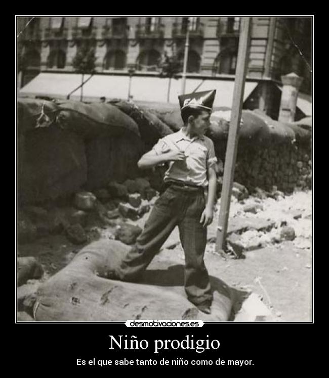 Niño prodigio - Es el que sabe tanto de niño como de mayor.