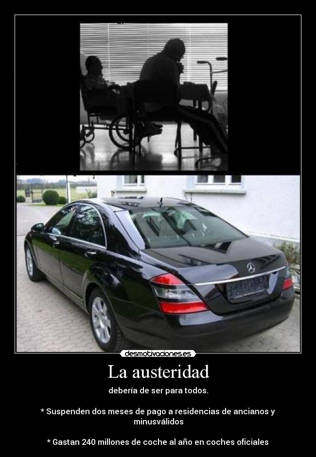 La austeridad - debería de ser para todos.

* Suspenden dos meses de pago a residencias de ancianos y minusválidos

* Gastan 240 millones de coche al año en coches oficiales