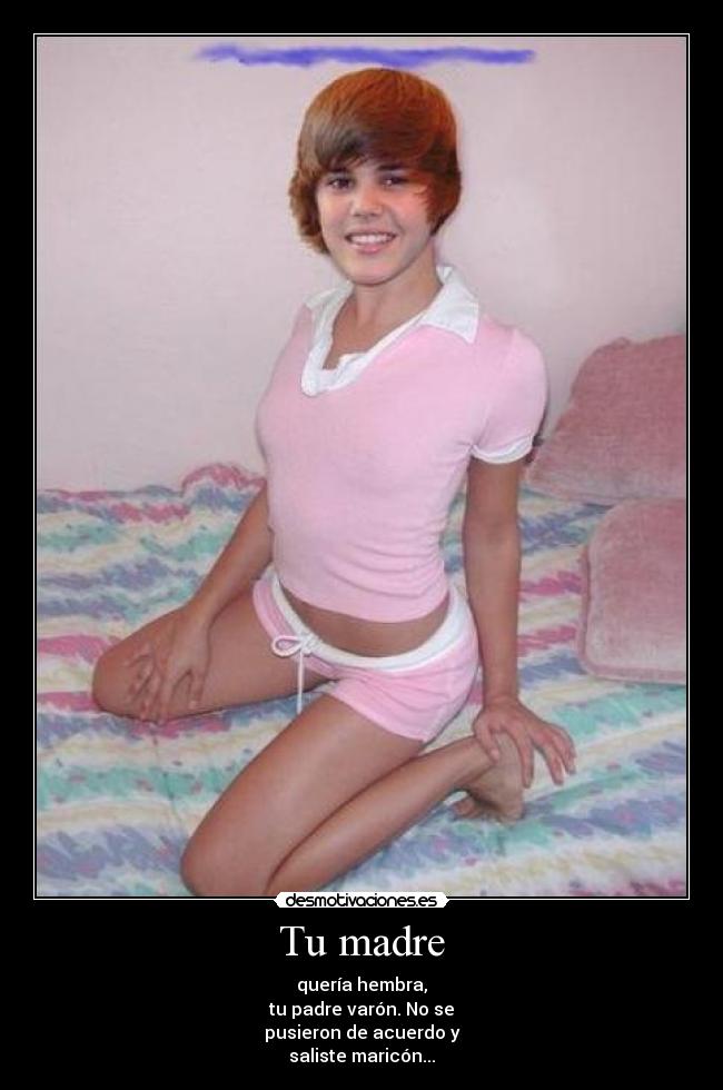 Tu madre - quería hembra,
tu padre varón. No se
pusieron de acuerdo y
saliste maricón...