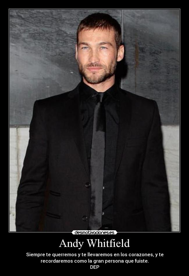 Andy Whitfield - Siempre te querremos y te llevaremos en los corazones, y te
recordaremos como la gran persona que fuiste.
DEP