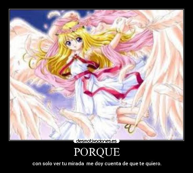 PORQUE - con solo ver tu mirada me doy cuenta de que te quiero.