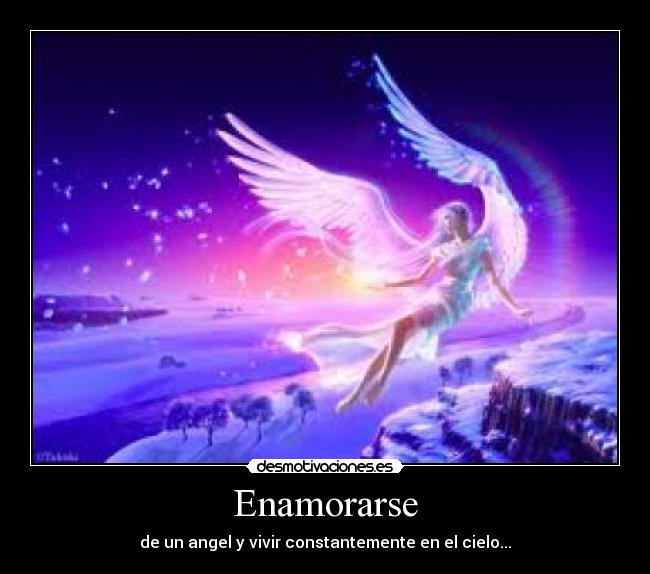 Enamorarse - de un angel y vivir constantemente en el cielo...