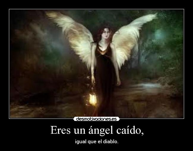 Eres un ángel caído, - igual que el diablo.