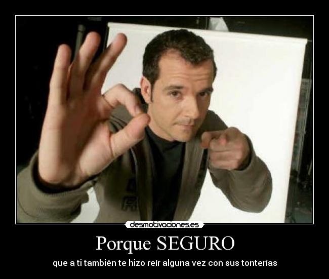 Porque SEGURO - que a ti también te hizo reír alguna vez con sus tonterías