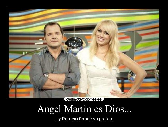 Angel Martin es Dios... - ... y Patricia Conde su profeta