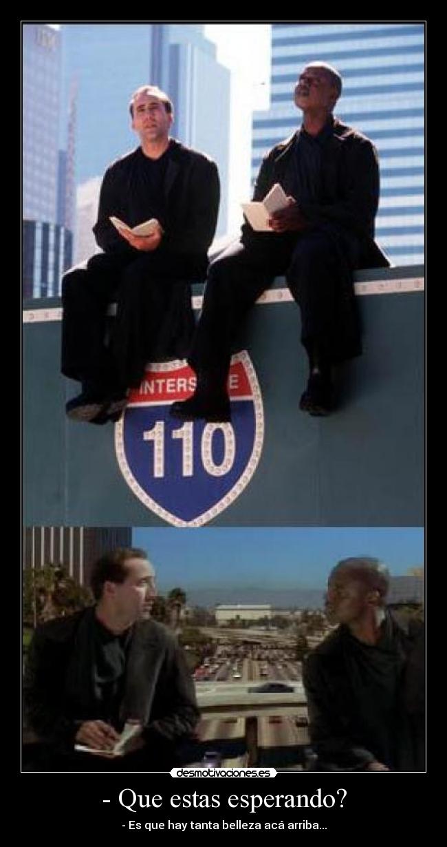 - Que estas esperando? - - Es que hay tanta belleza acá arriba...