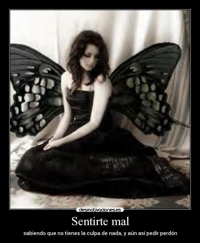 Sentirte mal - sabiendo que no tienes la culpa de nada, y aún así pedir perdón