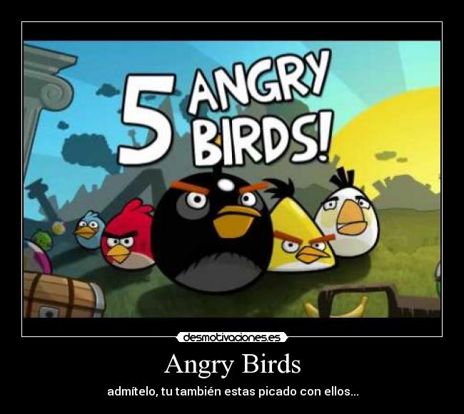 Angry Birds - admítelo, tu también estas picado con ellos...