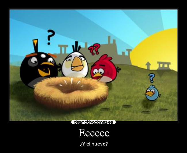 Eeeeee - ¿Y el huevo?