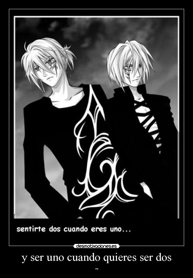 y ser uno cuando quieres ser dos - ~