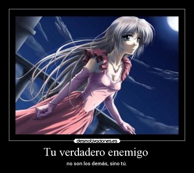 Tu verdadero enemigo  - no son los demás, sino tú. 