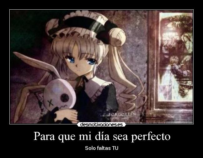 Para que mi día sea perfecto - Solo faltas TU♥