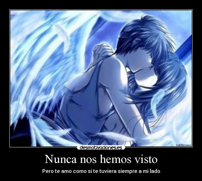 Nunca nos hemos visto - Pero te amo como si te tuviera siempre a mi lado