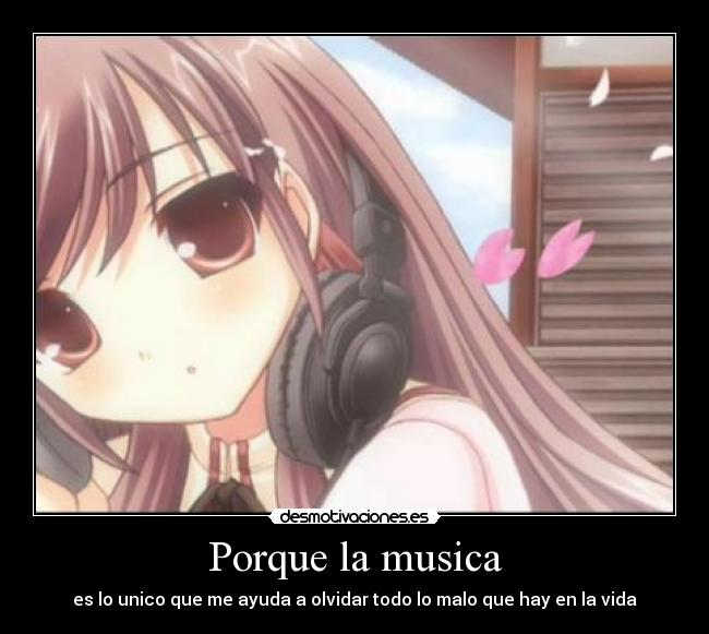 Porque la musica - es lo unico que me ayuda a olvidar todo lo malo que hay en la vida