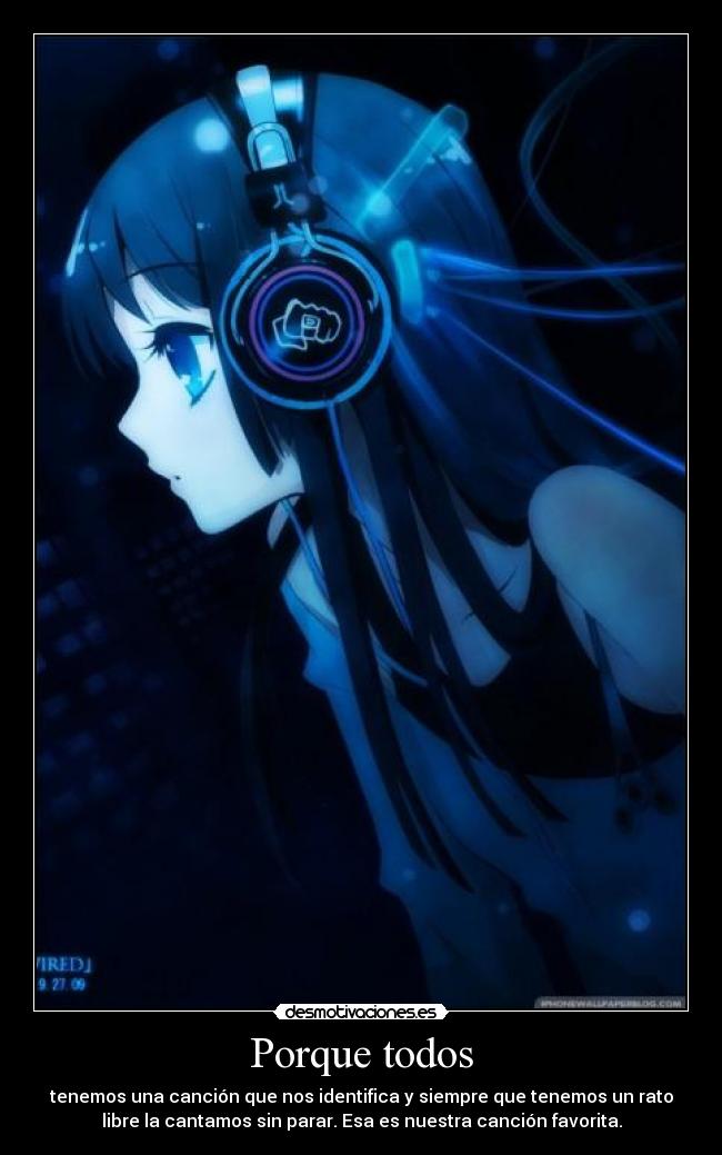 Porque todos - tenemos una canción que nos identifica y siempre que tenemos un rato
libre la cantamos sin parar. Esa es nuestra canción favorita.
