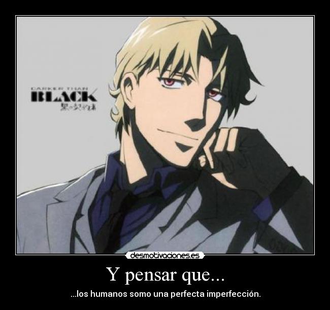 Y pensar que... - ...los humanos somo una perfecta imperfección.