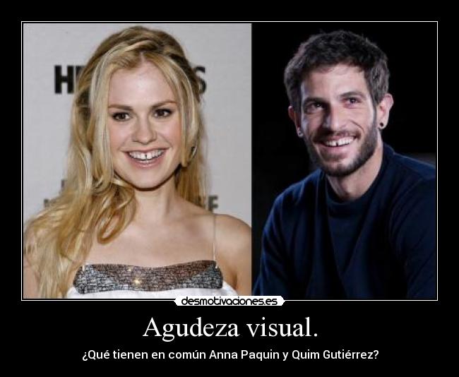 Agudeza visual. - ¿Qué tienen en común Anna Paquin y Quim Gutiérrez?