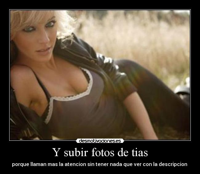 Y subir fotos de tias - porque llaman mas la atencion sin tener nada que ver con la descripcion