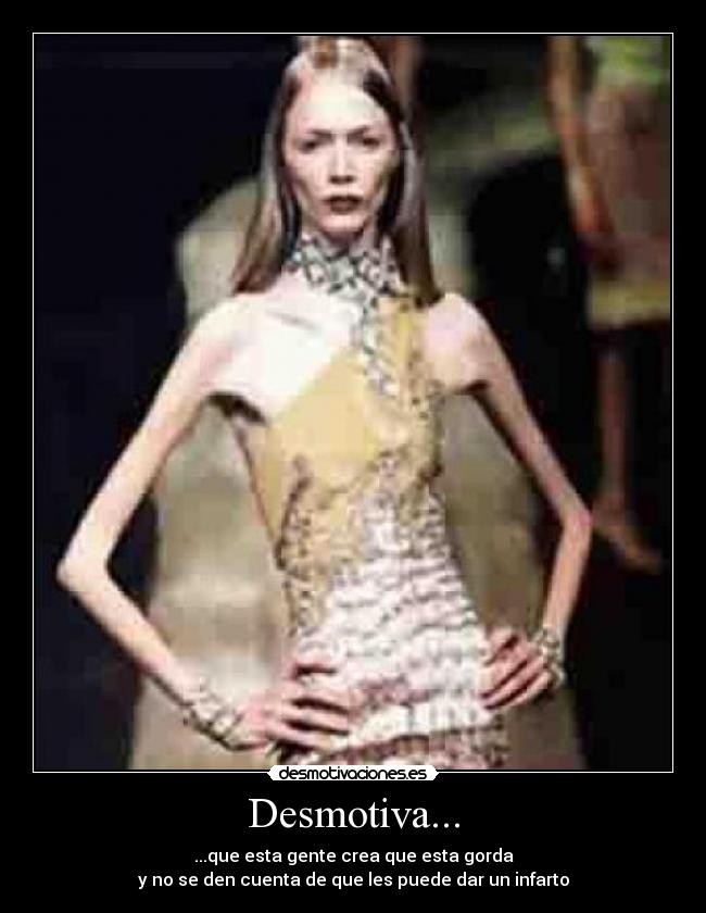 Desmotiva... - ...que esta gente crea que esta gorda
y no se den cuenta de que les puede dar un infarto