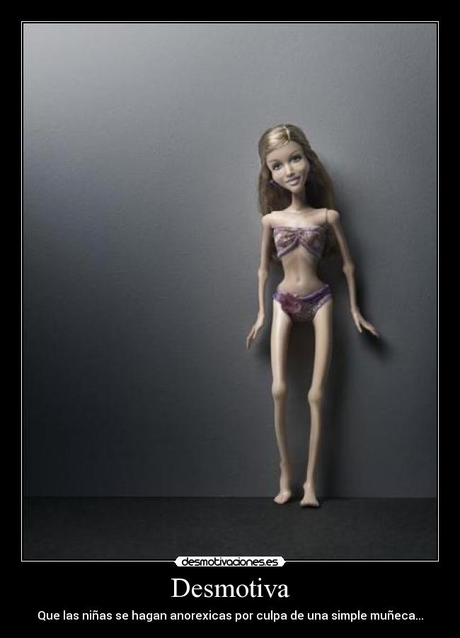 Desmotiva - Que las niñas se hagan anorexicas por culpa de una simple muñeca...