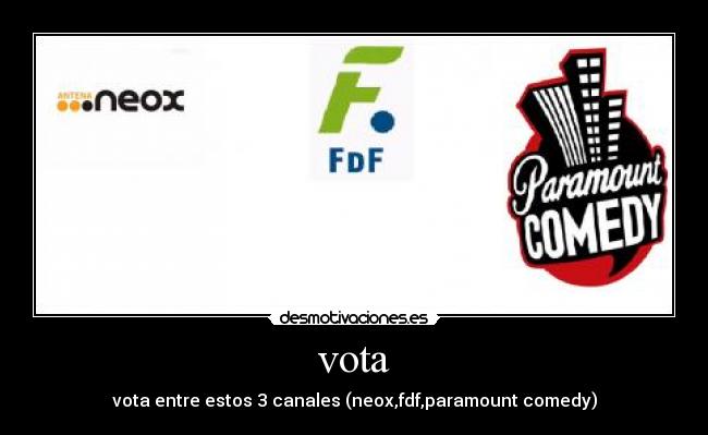 vota - vota entre estos 3 canales (neox,fdf,paramount comedy)