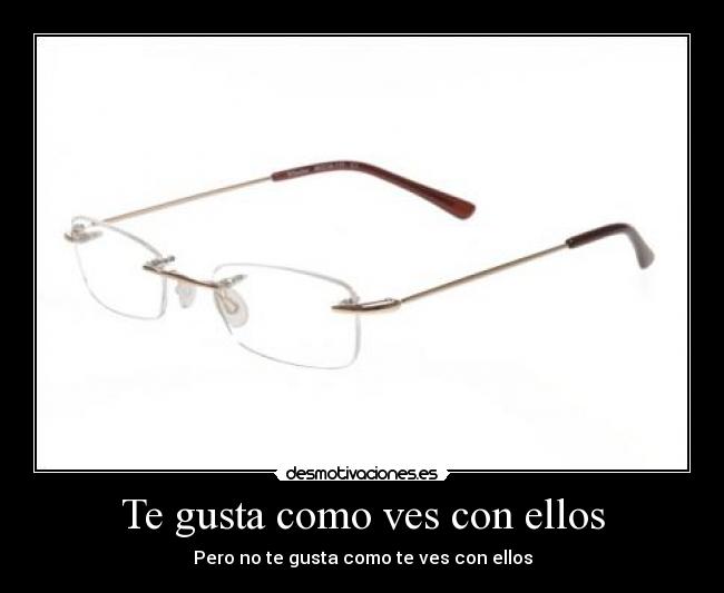 Te gusta como ves con ellos - Pero no te gusta como te ves con ellos