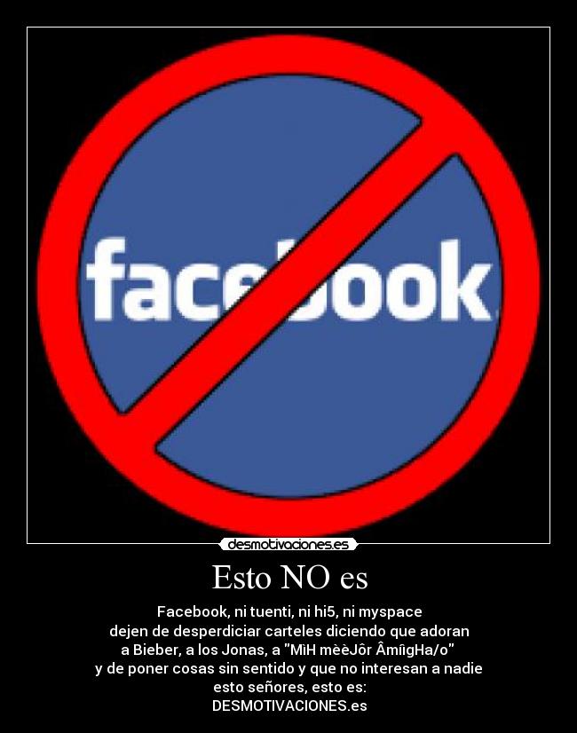 Esto NO es - Facebook, ni tuenti, ni hi5, ni myspace
dejen de desperdiciar carteles diciendo que adoran
a Bieber, a los Jonas, a MìH mèèJôr ÂmíìgHa/o
y de poner cosas sin sentido y que no interesan a nadie
esto señores, esto es:
DESMOTIVACIONES.es