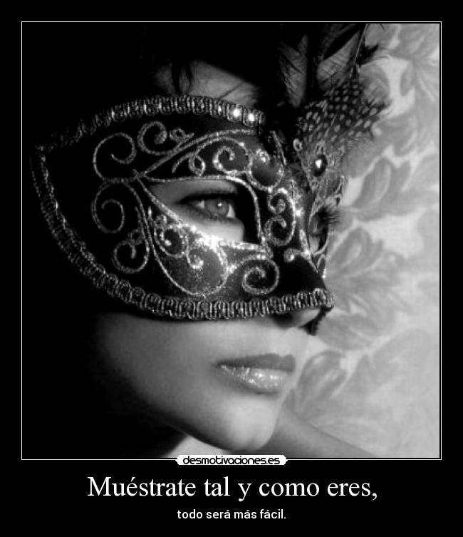 Muéstrate tal y como eres, -