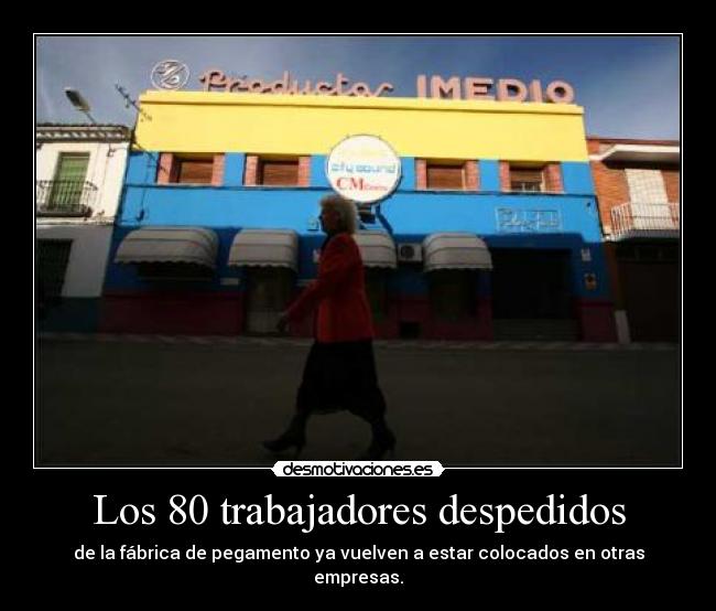 Los 80 trabajadores despedidos - de la fábrica de pegamento ya vuelven a estar colocados en otras empresas.