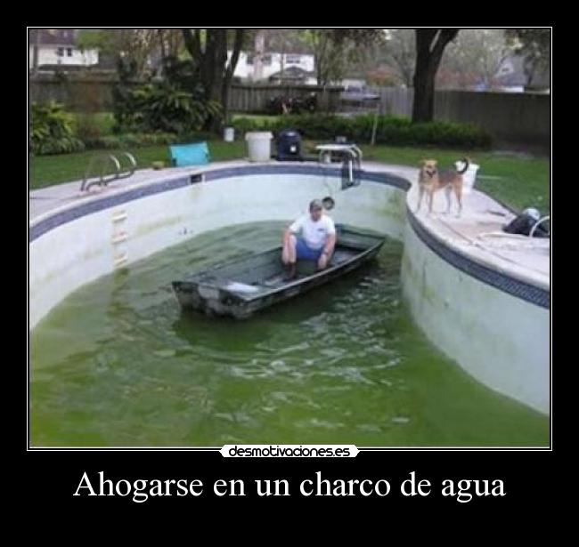 Ahogarse en un charco de agua -