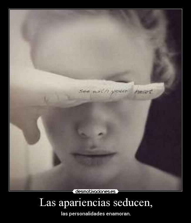 Las apariencias seducen, - las personalidades enamoran.