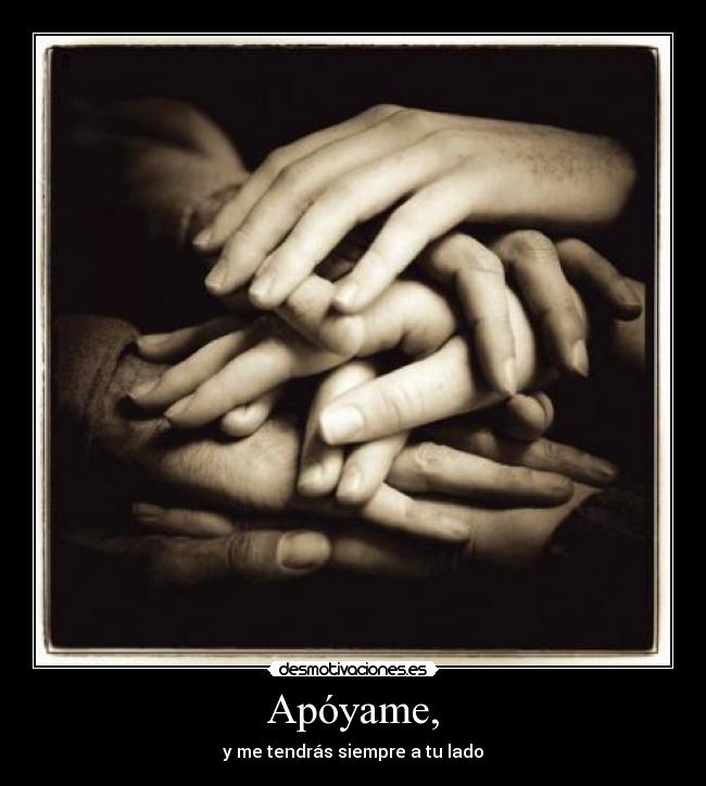 Apóyame, - y me tendrás siempre a tu lado