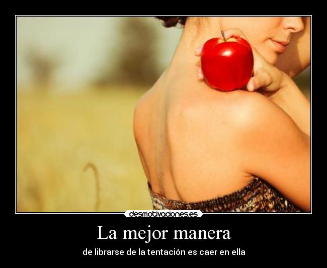La mejor manera - de librarse de la tentación es caer en ella
