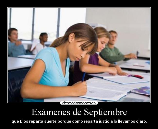 Exámenes de Septiembre - que Dios reparta suerte porque como reparta justicia lo llevamos claro.