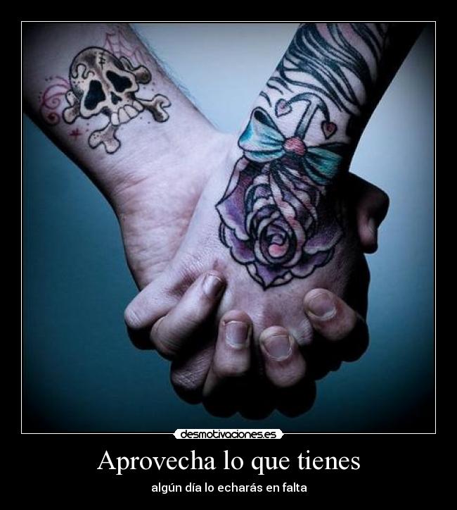 Aprovecha lo que tienes - algún día lo echarás en falta