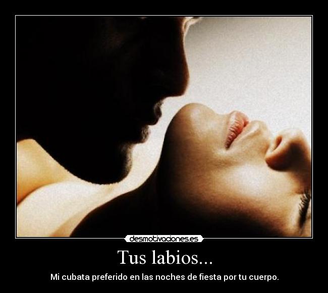 Tus labios... - Mi cubata preferido en las noches de fiesta por tu cuerpo.