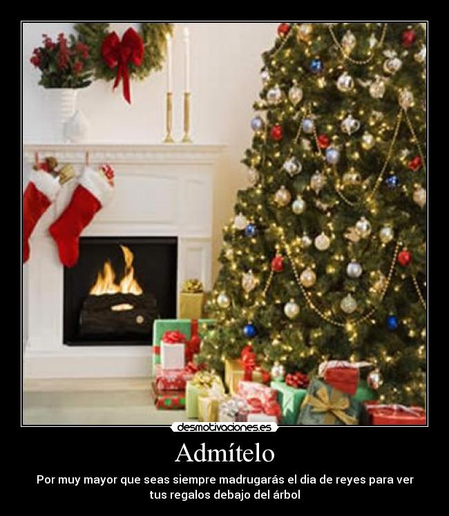 Admítelo - Por muy mayor que seas siempre madrugarás el dia de reyes para ver
tus regalos debajo del árbol