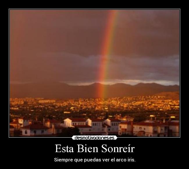 Esta Bien Sonreír - Siempre que puedas ver el arco iris.