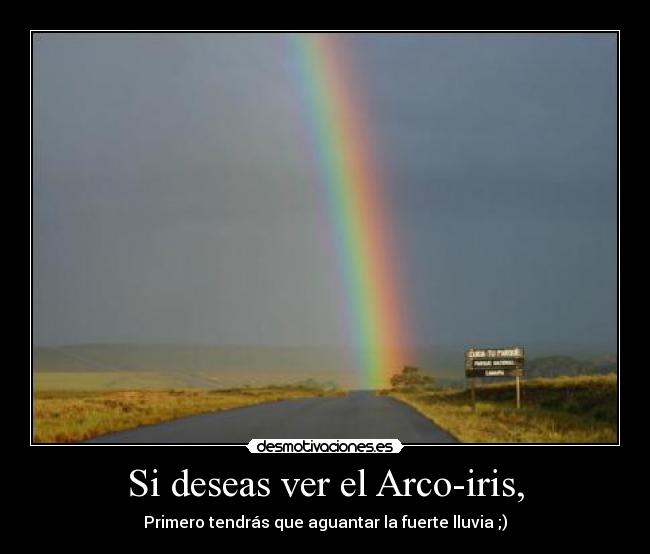 Si deseas ver el Arco-iris, -