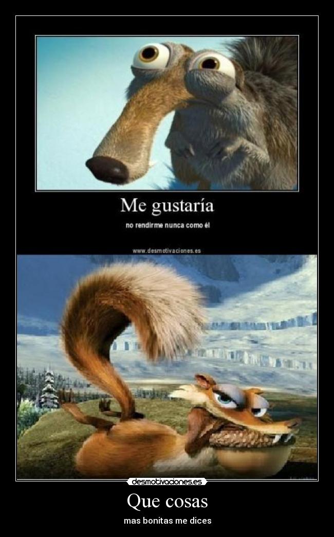 Que cosas - mas bonitas me dices
