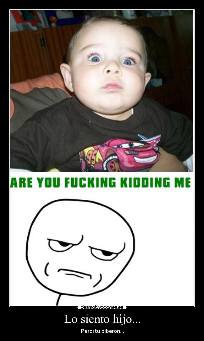 Lo siento hijo... - Perdi tu biberon...