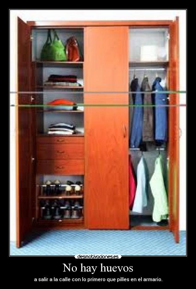 No hay huevos - a salir a la calle con lo primero que pilles en el armario.